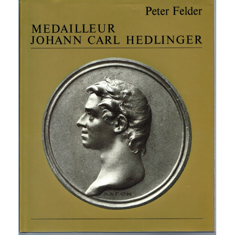 Peter Felder, Medailleur Johann Carl Hedlinger 1691-1771 - Leben und Werk Peter Felder, Medailleur Johann Carl Hedlinger 1691-1771 - Leben und Werk