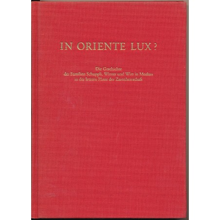 In Oriente Lux - Die Geschichte der Familien Schuppli, Winter und Wirz in Moskau in der letzten Phase der Zarenherrschaft