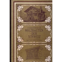 Charakteristische Holzbauten der Schweiz vom 16. bis 19. Jahrhundert nebst deren inneren Ausstattung