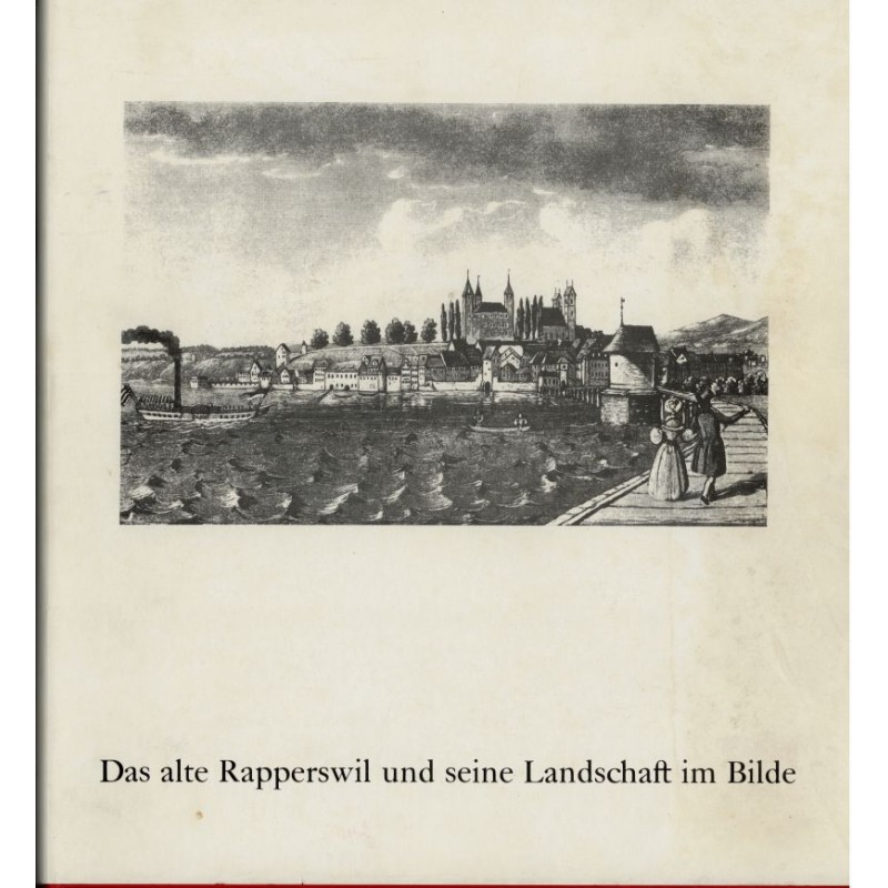 Schnellmann Meinrad, Das alte Rapperswil und seine Landschaft im Bilde