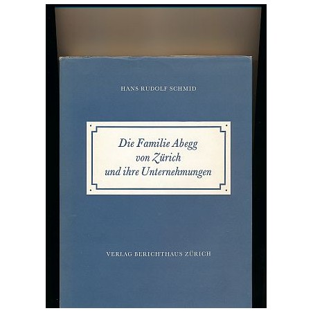 Die Familie Abegg von Zürich und ihre Unternehmungen