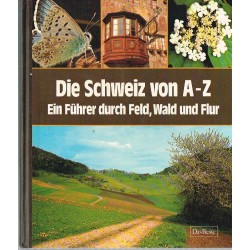 Die Schweiz von A-Z, Ein Führer durch Feld, Wald und Flur