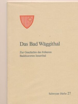 Das Bad Wäggithal, Zur Geschichte des früheren Badekurorts Innerthal