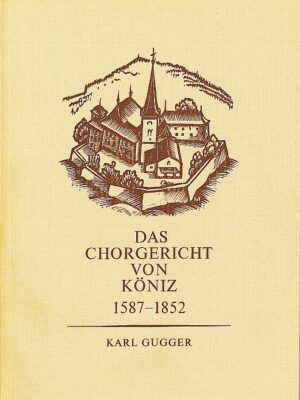 Das Chorgericht von Köniz 1587-1852 - Ein Beitrag zur Kirchen-, Orts- und Sittengeschichte.