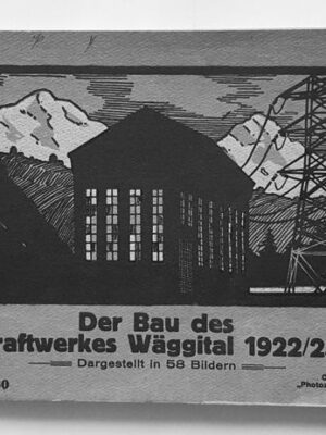 Der Bau des Kraftwerkes Wäggital 1922/25