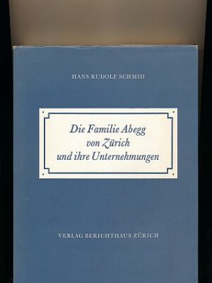Die Familie Abegg von Zürich und ihre Unternehmungen