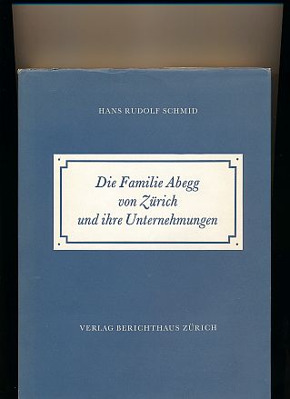 Die Familie Abegg von Zürich und ihre Unternehmungen