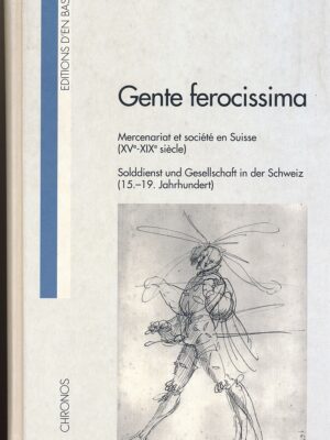 Gente ferocissima, Solddienst  und Gesellschaft i.d. Schweiz (15. - 19. Jahrhundert)