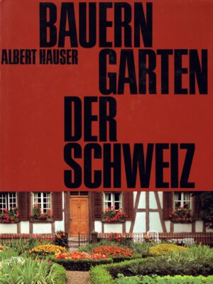 Hauser Albert, Bauerngärten der Schweiz