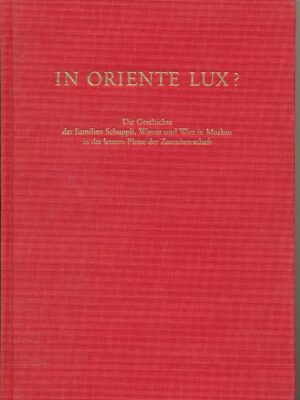 In Oriente Lux - Die Geschichte der Familien Schuppli, Winter und Wirz in Moskau in der letzten Phase der Zarenherrschaft